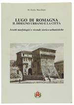 Lugo Di Romagna. Il Disegno Urbano E La Città. Aspetti Morfologici E Vicende Storico-Urbanistiche