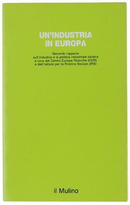 Un'industria In Europa. Secondo Rapporto Sull'industria E La Politica Industriale Italiana A Cura Del Cer E Dell'irs - copertina