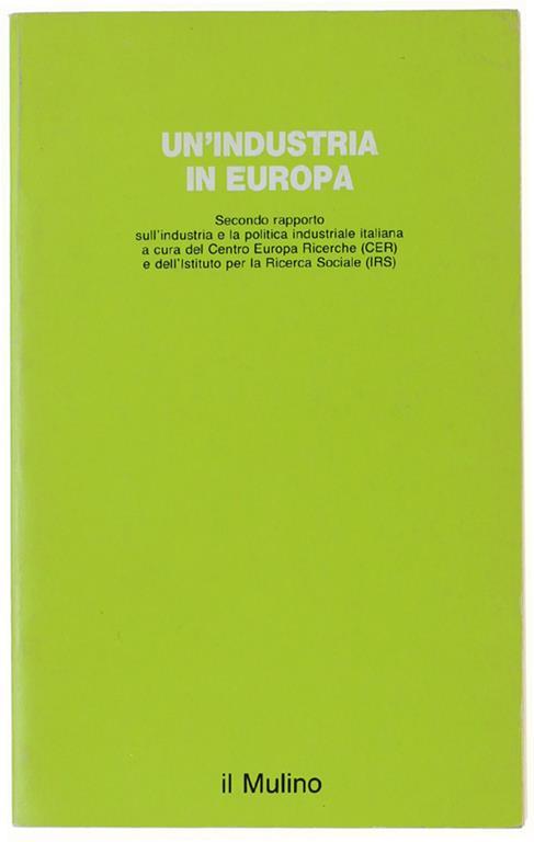Un'industria In Europa. Secondo Rapporto Sull'industria E La Politica Industriale Italiana A Cura Del Cer E Dell'irs - copertina