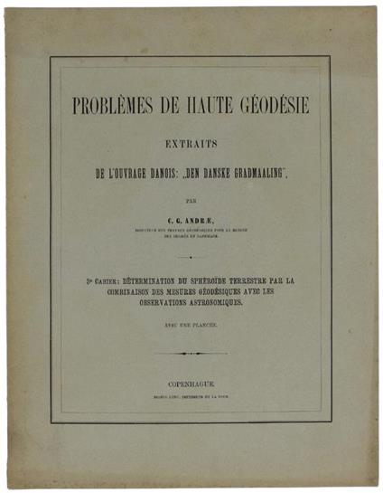 Problemes De Haute Geodesie. Extraits De L'ouvrage Danois "Den Danske Grandmaaling". 3° Cahier: Determination Du Sphéroide Terrestre Par La Combinaison Des Mesures Géodésiques Avec Les Observations Astronomiques. Avec Une Planche - copertina