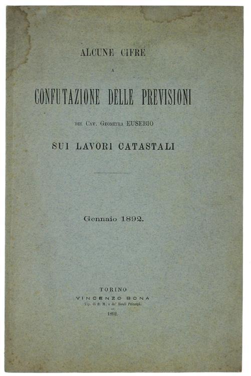 Alcune Cifre A Confutazione Delle Previsioni Del Cav. Geometra Eusebio Sui Lavori Catastali. Gennaio 1892 - E Fantini - copertina