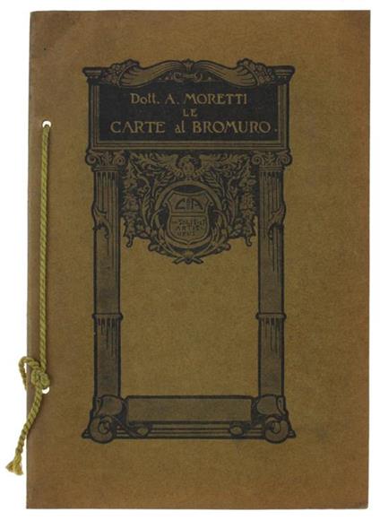 Le Carte Al Bromuro. Edizione Fatta A Cura Del Club D'arte Di Torino Corredata Di Sei Tavole Al Bromuro Da Negativi Di Alifredi, Dall'armi, Ingaramo, Moretti, Oliaro, Vitali Con Un'appendice Su Le Carte Negative - A Moretti - copertina