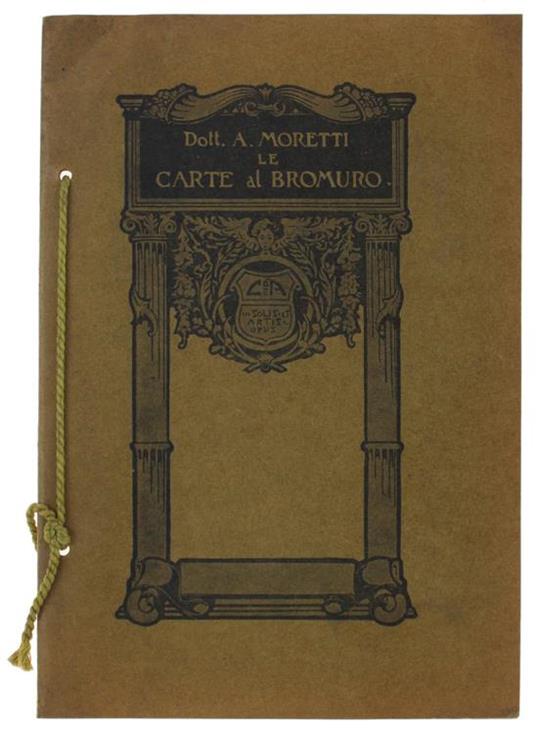 Le Carte Al Bromuro. Edizione Fatta A Cura Del Club D'arte Di Torino Corredata Di Sei Tavole Al Bromuro Da Negativi Di Alifredi, Dall'armi, Ingaramo, Moretti, Oliaro, Vitali Con Un'appendice Su Le Carte Negative - A Moretti - copertina