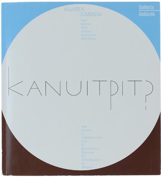Kanuitpit? Alaska. Canada: Due Aspetti Dele Culture Eschimesi Dell'artico - Jean-Loup Rousselot - copertina