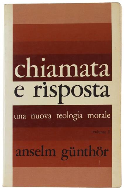 Chiamata E Risposta. Una Nuova Teologia Morale. Ii - Morale Speciale: Le Relazioni Del Cristiano Verso Dio - Anselm Gunthor - copertina
