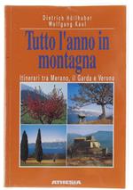 Tutto l'anno in montagna. Itinerari tra Merano, il Garda e Verona