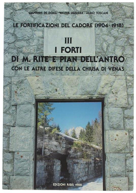 Le Fortificazioni Del Cadore (1904-1918) - Iii: I Forti Di M.Rite E Pian Dell'antro Con Le Altre Difese Della Chiusa Di Venas - Giovann De Donà - copertina