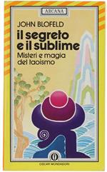 Il Segreto E Il Sublime. Misteri E Magia Del Taoismo