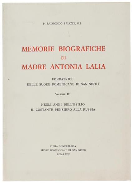 Memorie Biografiche Di Madre Antonia Lalia Fondatrice Delle Suore Domenicane Di San Sisto. Volume Iii (E Ultimo): Negli Anni Dell'esilio Il Costante Pensiero Alla Russia - Raimondo Spiazzi - copertina