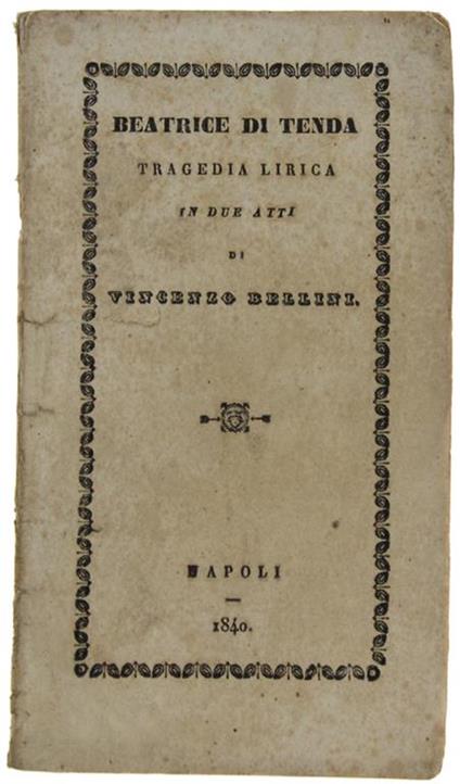 Beatrice di Tenda. Tragedia lirica in due atti posta in musica dal Maestro Vincenzo Bellini sulla poesia di Felice Romani - Felice Romani - copertina