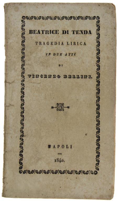 Beatrice di Tenda. Tragedia lirica in due atti posta in musica dal Maestro Vincenzo Bellini sulla poesia di Felice Romani - Felice Romani - copertina