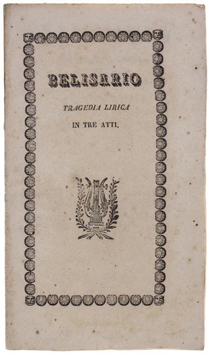 Belisario. Tragedia lirica in tre parti - Il trionfo - L'Esilio - La Morte. Muisca del maestro Donizzetti - Salvatore Cammarano - copertina