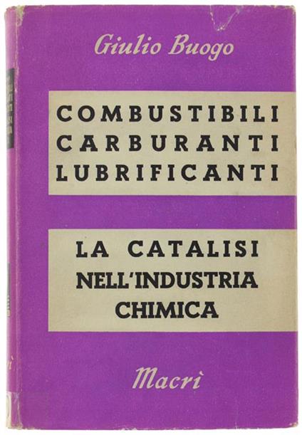 Combustibili - Carburanti - Lubrificanti. La Catalisi Nell'Industria Chimica. Secondo Volume Della "Chimica Indutriale" - Giulio Buogo - copertina