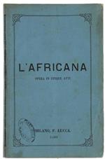 L' Africana. Opera In Cinque Atti Da Rappresentarsi Al Teatro Regio Stagione Di Carnevale 1868-69. Libretto D'Opera