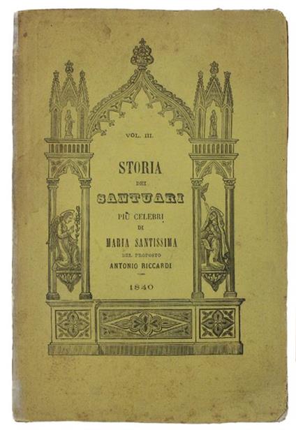 Storia Dei Santuari Più Celebri Di Maria Santissima Sparsi Nel Mondo Cristiano. Tomo Terzo - Antonio Riccardi - copertina