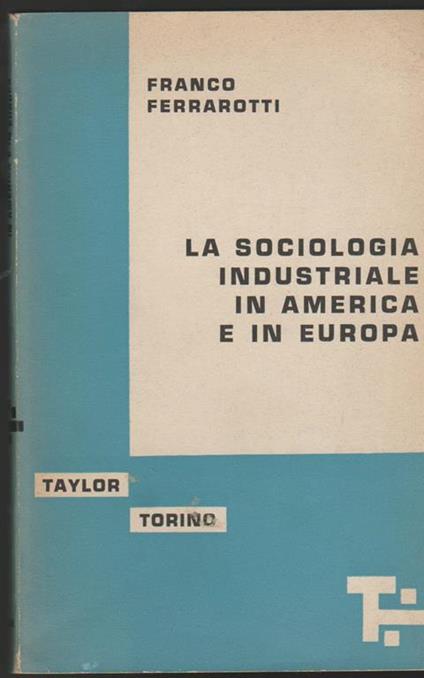 La sociologia industriale in America e in Europa - Franco Ferrarotti - copertina