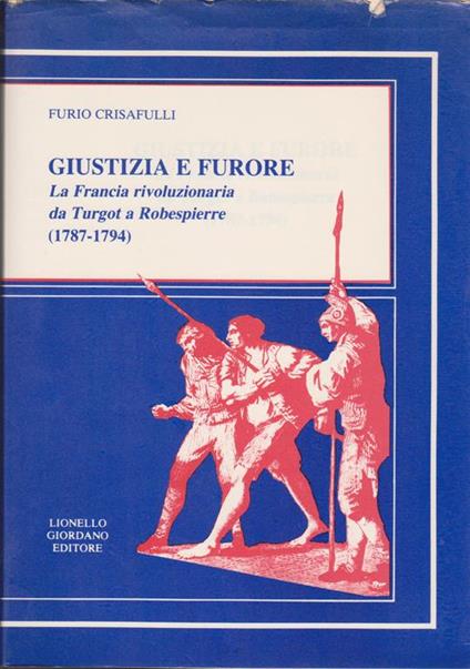 Giustizia e furore La Francia rivoluzionaria da Turgot a Robespierre (1787-1794) - Furio Crisafulli - copertina