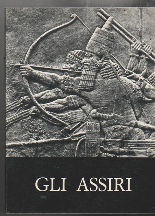 Gli assiri La scultura dal regno di Ashurnasirpal II al regno di Assurbanipal (883-631 a.C.) Foro romano Curia marzo aprile 1980 - copertina