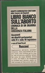 Libro bianco sull'aborto Cronaca di un dramma della coscienza italiana Documenti dei dibattiti parlamentari nella VI e VII legislatura A cura di Paolo Piccoli (stampa 1977)