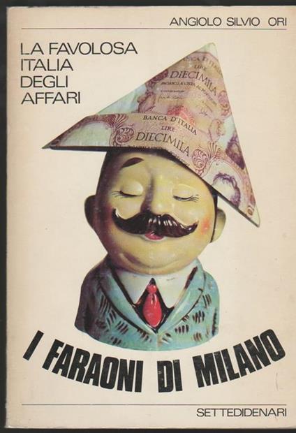 La favolosa Italia degli affari (I) I faraoni di Milano - Angiolo Silvio Ori - copertina