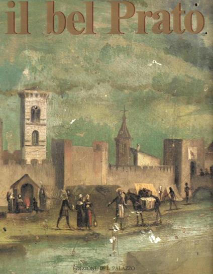 Il bel Prato I Ritratto di Prato città d'arte con la guida delle memorie storiche di Luigi Fontanelli (1855) - II Schede di tesori d'arte di Prato con illustrazioni iconografiche e documentarie - Renzo Fantappiè - copertina