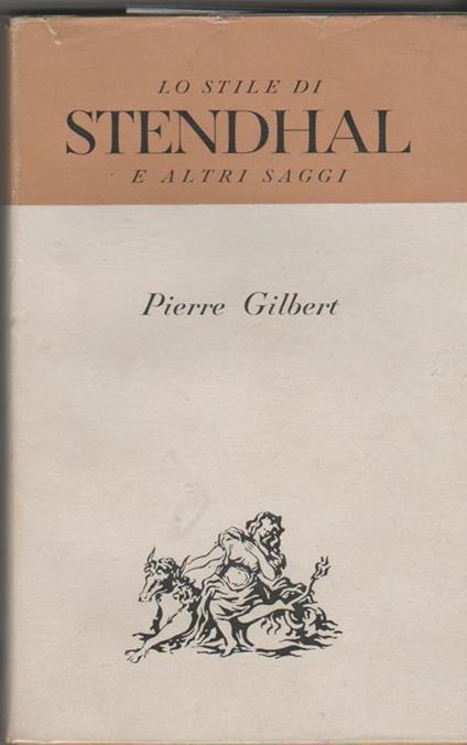 Lo stile di Stendhal e altri saggi Scelta introduzione e note di Carlo Cordié - Pierre Gilbert - copertina