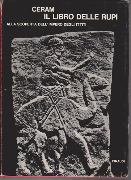 Il libro delle rupi Alla scoperta dell'impero degli Ittiti Prefazione di Giovanni Pugliese Carratelli - C. W. Ceram - copertina