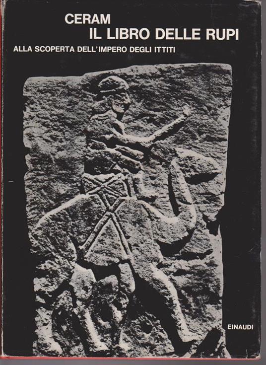 Il libro delle rupi Alla scoperta dell'impero degli Ittiti Prefazione di Giovanni Pugliese Carratelli - C. W. Ceram - copertina