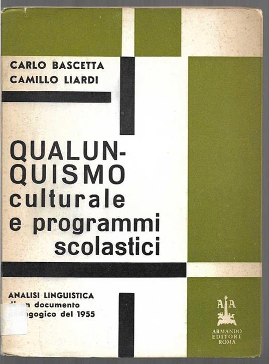 Qualunquismo culturale e programmi scolastici Analisi linguistica di un documento pedagogico del 1955 - Carlo Bascetta,Camillo Liardi - copertina