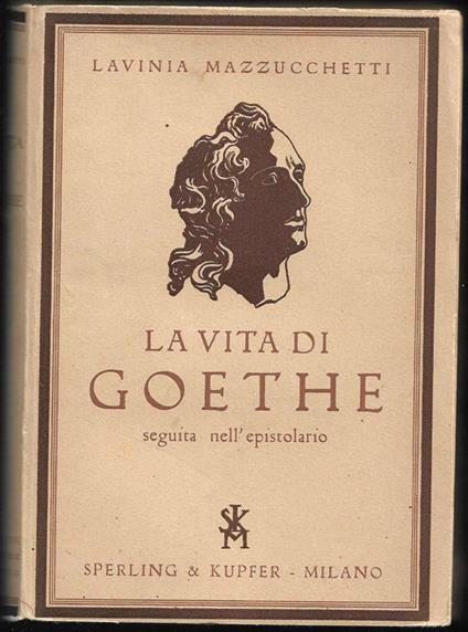 La vita di Goethe seguita nell'Epistolario - Lavinia Mazzucchetti - copertina