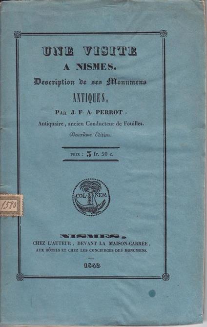 Une visite a Nismes. Description de ses monuments antiques. Deuxieme edition Corrigee et augmentee du Rapport du Congres de Lyon sur la Dissertation de l'Inscription de la Maison-Carree et d'un plan de la ville de Nismes - J.F.A. Perrot - copertina