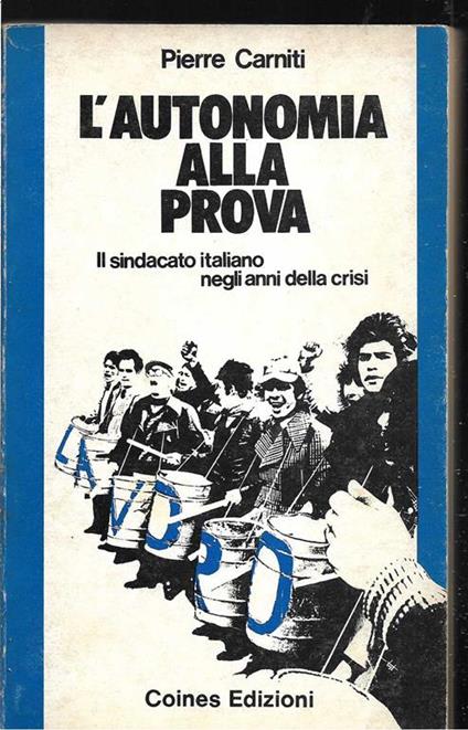 L' autonomia alla prova Il sindacato italiano negli anni della crisi A cura di Pierpaolo Benedetti e Pier Giuseppe Sozzi (stampa 1977) - Pierre Carniti - copertina