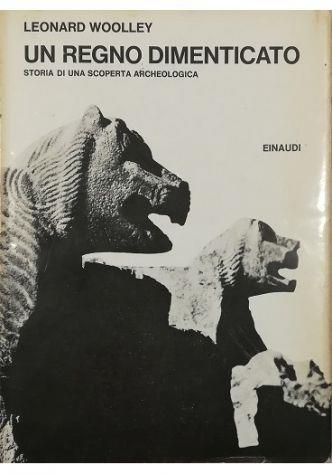 Un regno dimenticato Storia di una scoperta archeologica - Leonard Woolley - copertina