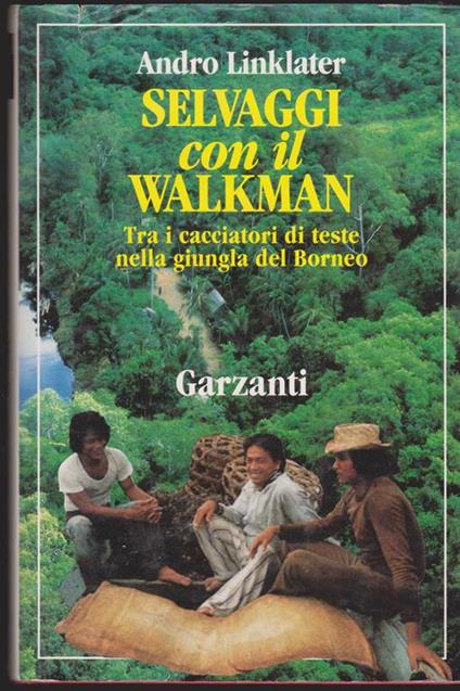 Selvaggi con il walkman Tra i cacciatori di teste nella giungla del Borneo - Andro Linklater - copertina