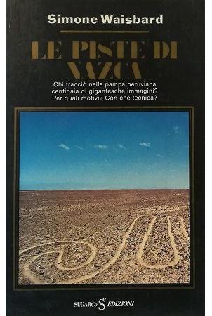 Le Piste Di Nazca Chi Tracciò Nella Pampa Peruviana Centinaia Di Gigantesche Immagini? Per Quali Motivi? Con Che Tecnica? - Simone Waisbard - copertina