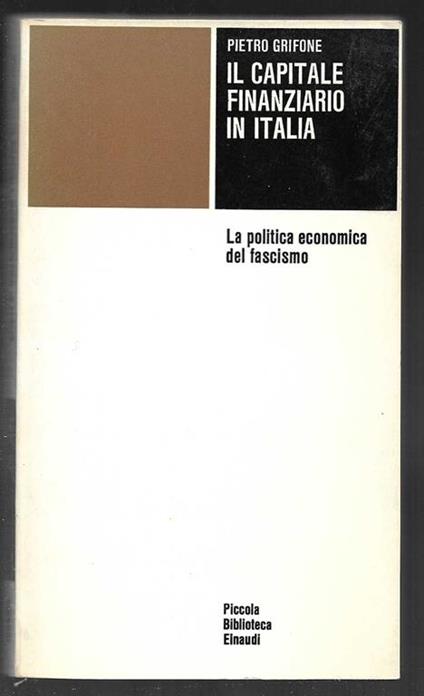 Il capitale finanziario in Italia La politica economica del fascismo - Pietro Grifone - copertina