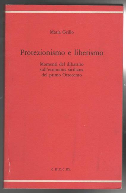 Protezionismo e liberismo Momenti del dibattito sull'economia siciliana del primo Ottocento (stampa 1994) - Massimo Grillo - copertina