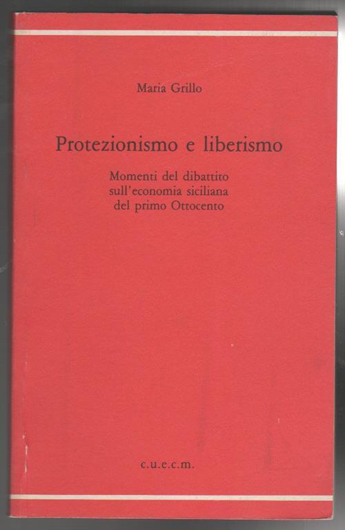Protezionismo e liberismo Momenti del dibattito sull'economia siciliana del primo Ottocento (stampa 1994) - Massimo Grillo - copertina