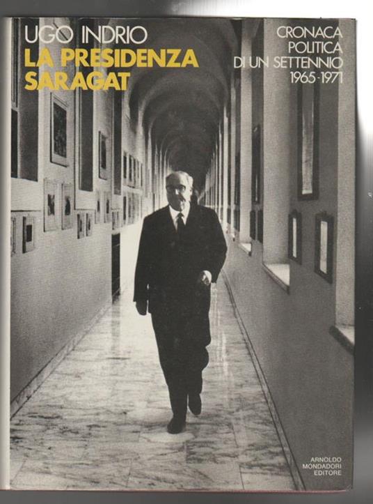 La presidenza Saragat Cronaca politica di un settennio 1965-1971 - Ugo Indrio - copertina