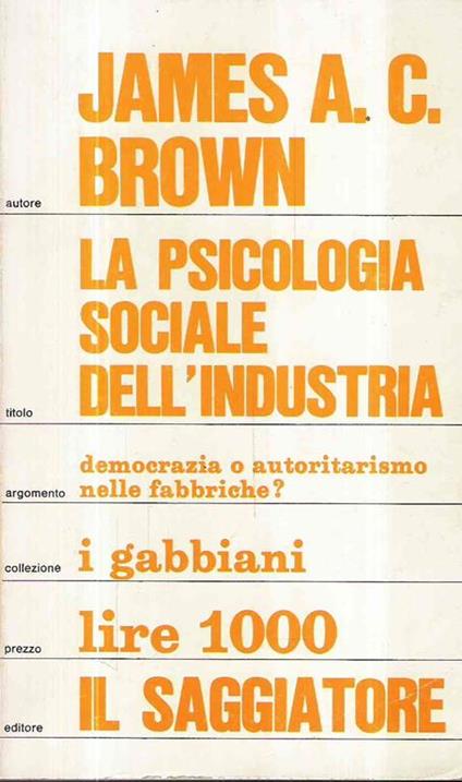 La Psicologia Sociale Dell'industria - Democrazia O Autoritarismo Nelle Fabbriche? - James A. Campbell Brown - copertina