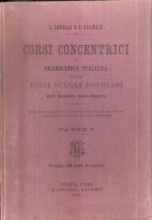 Corsi Concentrici Di Grammatica Italiana Ad Uso Delle Scuole Popolari Della Monarchia Austro-Ungarica - Agostino Savelli - copertina