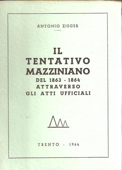 Il Tentativo Mazziniano Del 1863-1864 Attraverso Gli Atti Ufficiali - Antonio Ziger - copertina