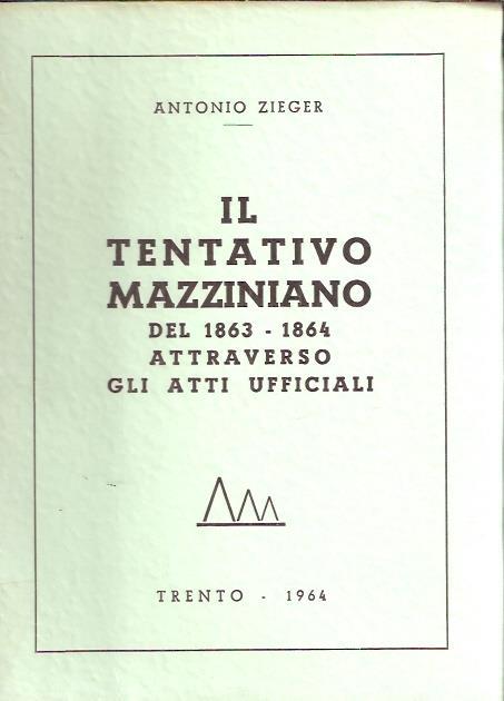 Il Tentativo Mazziniano Del 1863-1864 Attraverso Gli Atti Ufficiali - Antonio Ziger - copertina