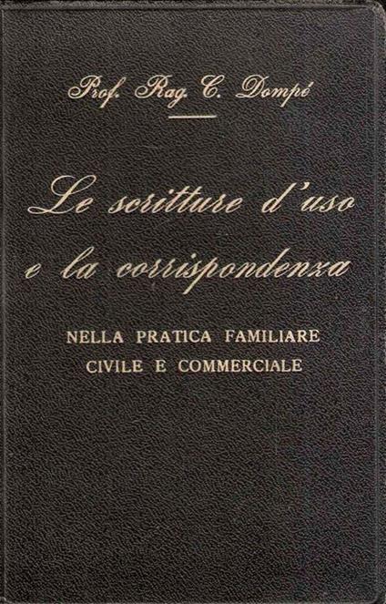 Le Scritture D'uso E La Corrispondenza Nella Pratica Familiare Civile E Commerciale - Carlo Dompé - copertina