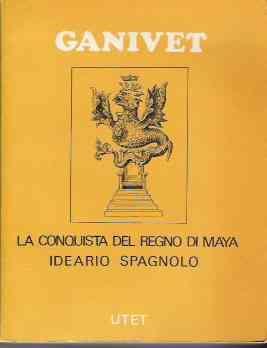 La Conquista Del Regno Maya. Ideario Spagnolo - Angel Ganivet - copertina
