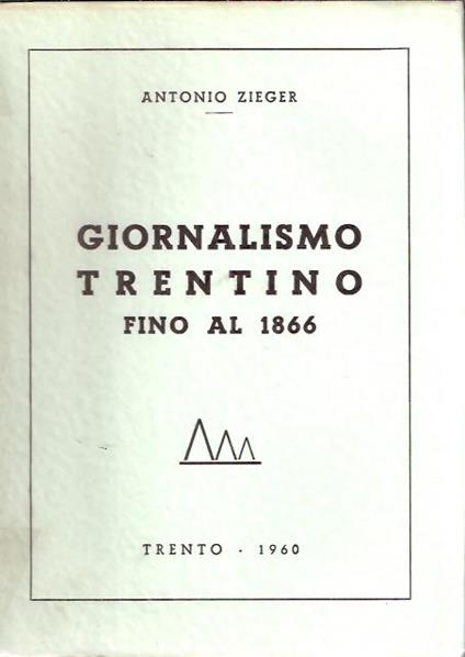 Giornalismo Trentino Fino Al 1866 - Antonio Zieger - copertina