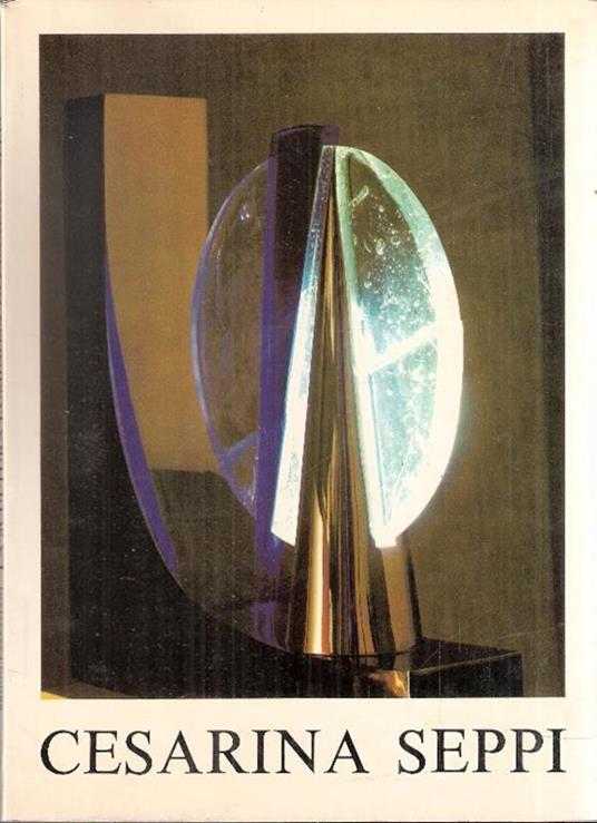 La Scultura Luminosa Di Cesarina Seppi - Bruno Passamani - copertina