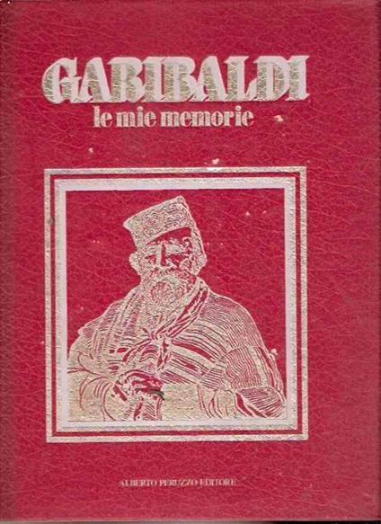 Garibaldi Le Mie Memorie - Giuseppe Garibaldi - copertina