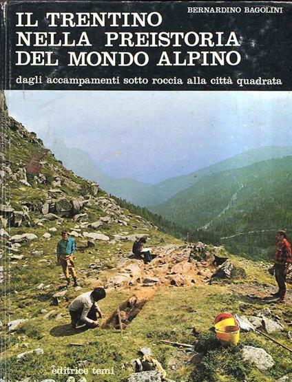 Il Trentino Nella Preistoria Del Mondo Alpino Dagli Accampamenti Sotto Roccia Alla Città Quadrata - Bernardino Bagolini - copertina