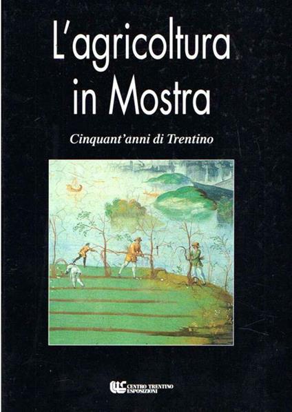 L' Agricoltura In Mostra Cinquant'anni Di Trentino - copertina